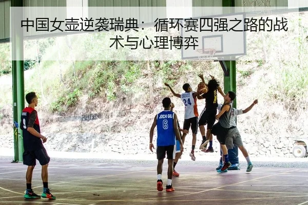 中国女壶逆袭瑞典：循环赛四强之路的战术与心理博弈
